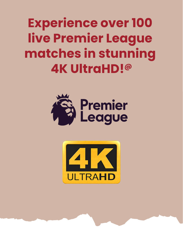 Experience over 100 live Premier League matches in stunning 4K UltraHD!@