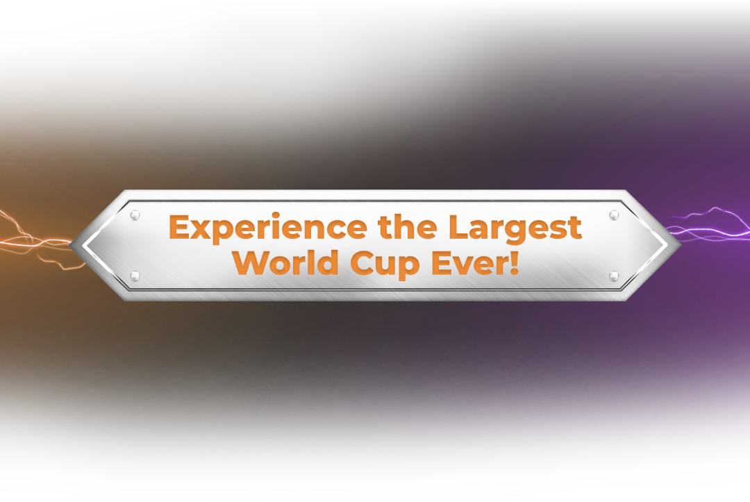 Experience the Largest World Cup Ever!